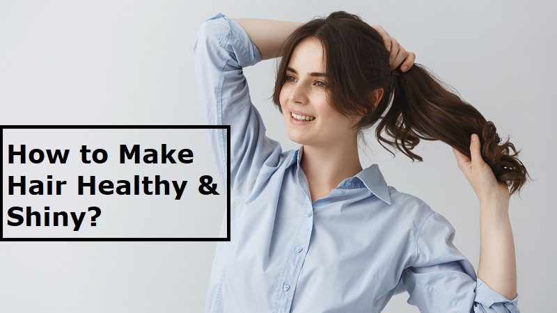 How to Make Hair Healthy and Shiny?